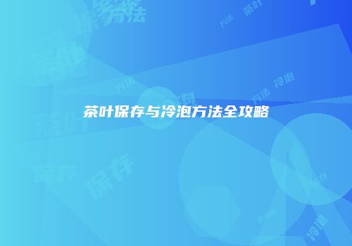 茶叶保存与冷泡方法全攻略
