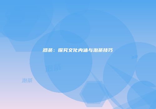 沏茶：探究文化内涵与泡茶技巧