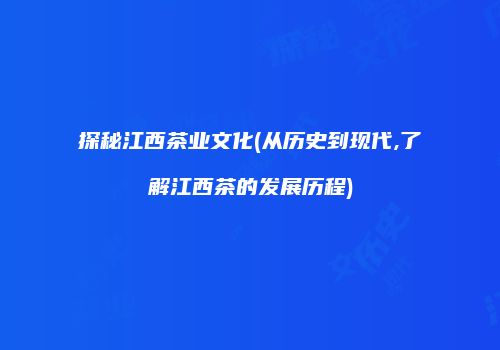 探秘江西茶业文化(从历史到现代,了解江西茶的发展历程)