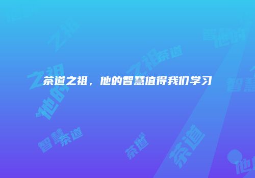 茶道之祖，他的智慧值得我们学习