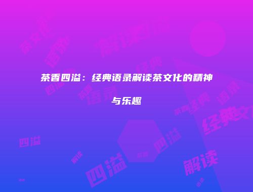 茶香四溢：经典语录解读茶文化的精神与乐趣