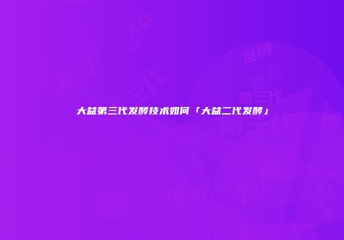 大益第三代发酵技术如何「大益二代发酵」