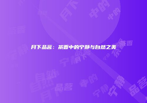 月下品茗：茶香中的宁静与自然之美
