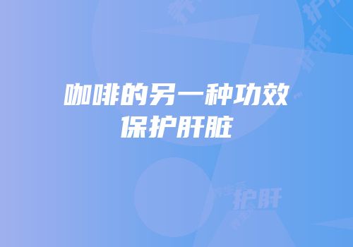 咖啡的另一种功效保护肝脏