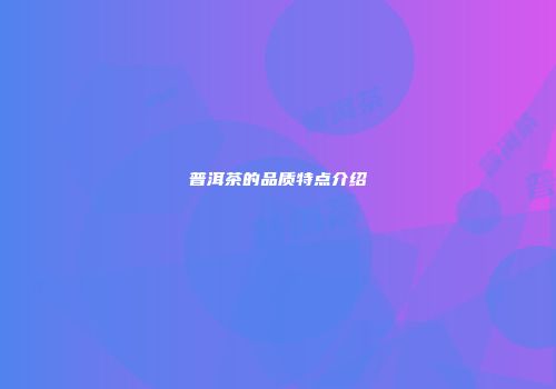 普洱茶的品质特点介绍