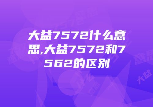 大益7572什么意思,大益7572和7562的区别