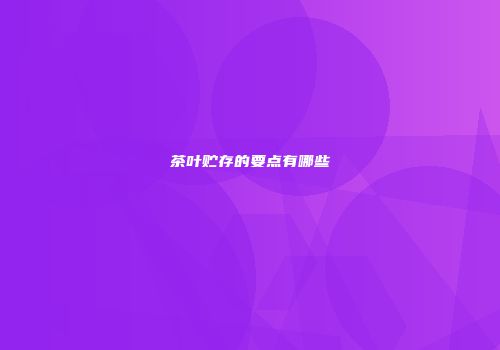 茶叶贮存的要点有哪些