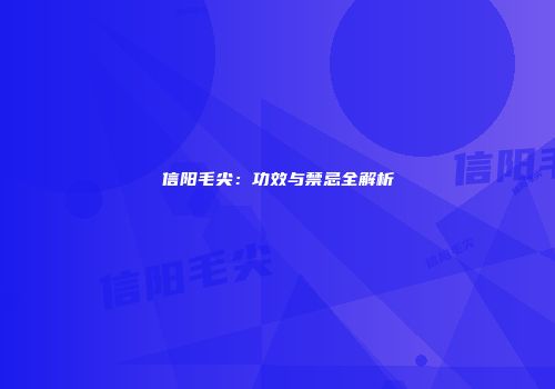 信阳毛尖：功效与禁忌全解析