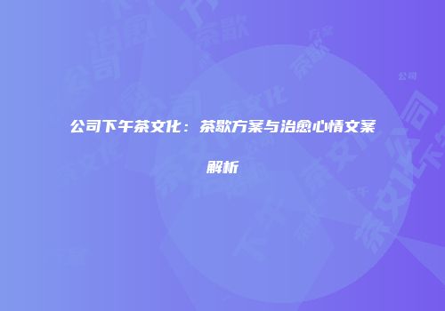 公司下午茶文化：茶歇方案与治愈心情文案解析