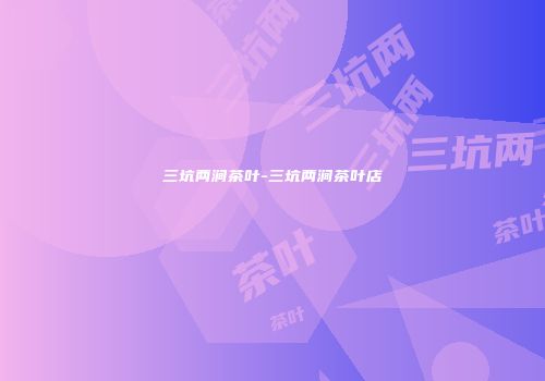 三坑两涧茶叶-三坑两涧茶叶店