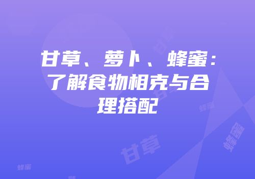 甘草、萝卜、蜂蜜：了解食物相克与合理搭配