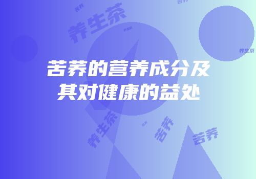 苦荞的营养成分及其对健康的益处