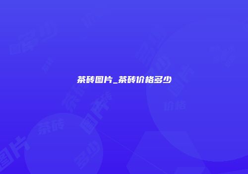 茶砖图片_茶砖价格多少