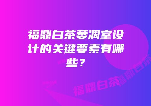 福鼎白茶萎凋室设计的关键要素有哪些？