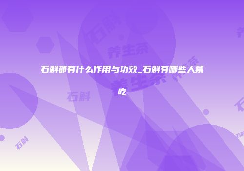 石斛都有什么作用与功效_石斛有哪些人禁吃