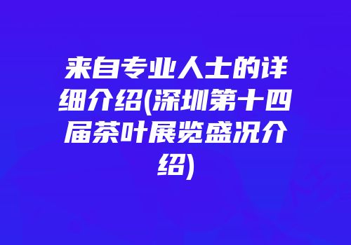 来自专业人士的详细介绍(深圳第十四届茶叶展览盛况介绍)
