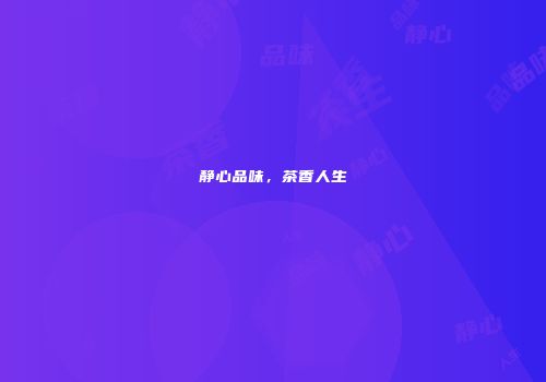 静心品味，茶香人生