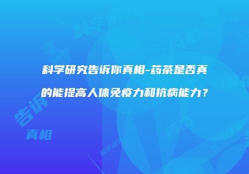 科学研究告诉你真相-药茶是否真的能提高人体免疫力和抗病能力？