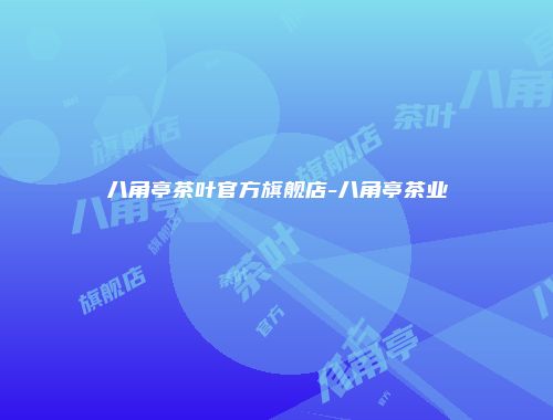 八角亭茶叶官方旗舰店-八角亭茶业