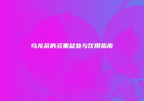 乌龙茶的多重益处与饮用指南