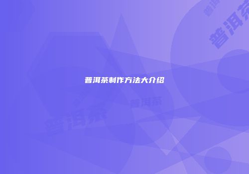 普洱茶制作方法大介绍