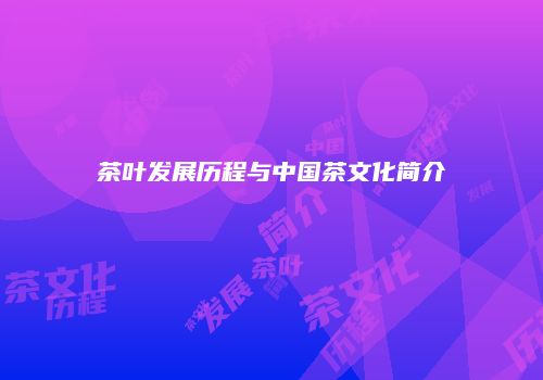 茶叶发展历程与中国茶文化简介