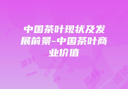 中国茶叶现状及发展前景-中国茶叶商业价值