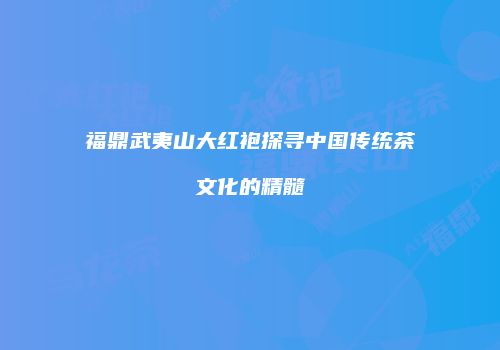 福鼎武夷山大红袍探寻中国传统茶文化的精髓