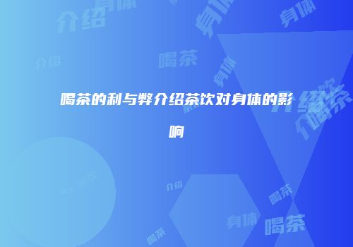 喝茶的利与弊介绍茶饮对身体的影响