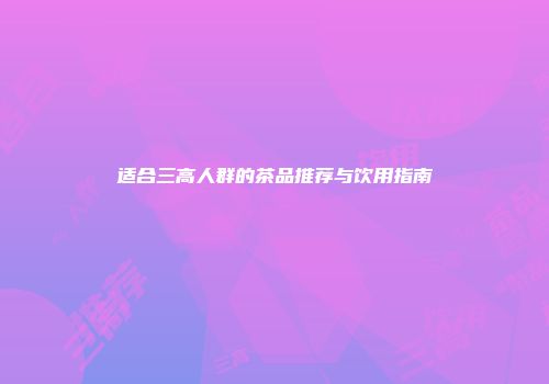 适合三高人群的茶品推荐与饮用指南