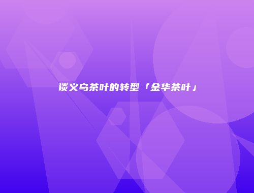 谈义乌茶叶的转型「金华茶叶」