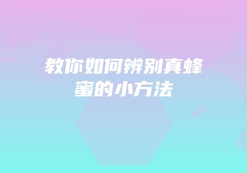 教你如何辨别真蜂蜜的小方法