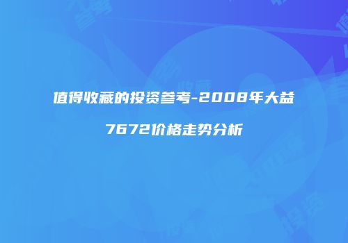 值得收藏的投资参考-2008年大益7672价格走势分析