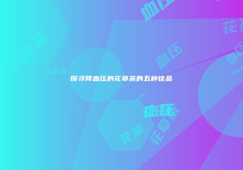 探寻降血压的花草茶的五种佳品