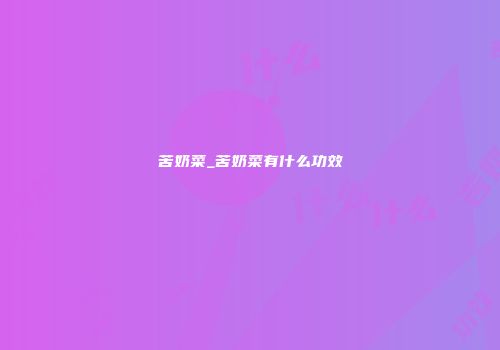 苦奶菜_苦奶菜有什么功效