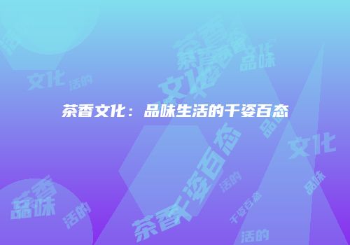 茶香文化：品味生活的千姿百态