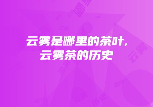 云雾是哪里的茶叶,云雾茶的历史