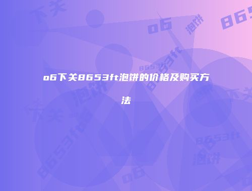 o6下关8653ft泡饼的价格及购买方法