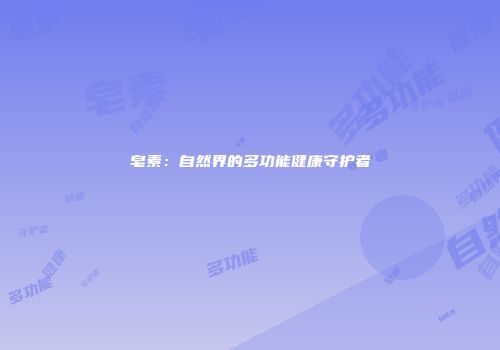 皂素：自然界的多功能健康守护者