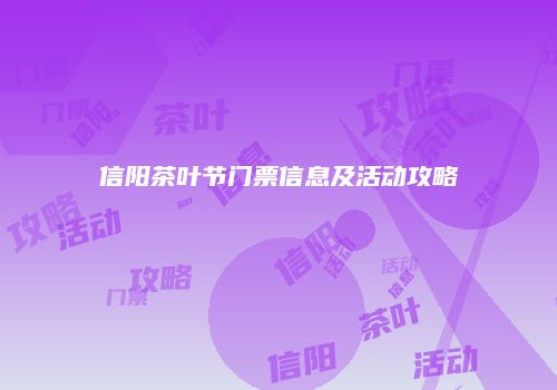 信阳茶叶节门票信息及活动攻略