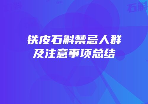 铁皮石斛禁忌人群及注意事项总结