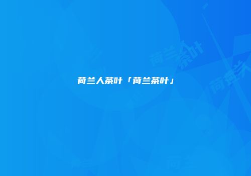 荷兰人茶叶「荷兰茶叶」