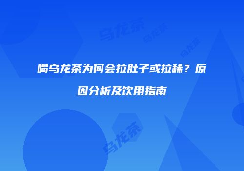 喝乌龙茶为何会拉肚子或拉稀？原因分析及饮用指南
