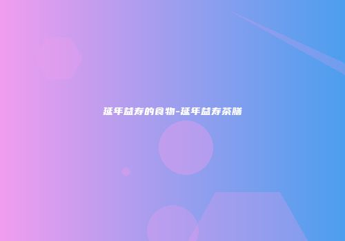 延年益寿的食物-延年益寿茶膳