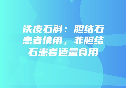 铁皮石斛：胆结石患者慎用，非胆结石患者适量食用