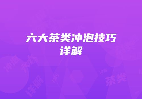 六大茶类冲泡技巧详解
