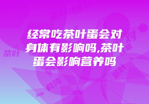 经常吃茶叶蛋会对身体有影响吗,茶叶蛋会影响营养吗