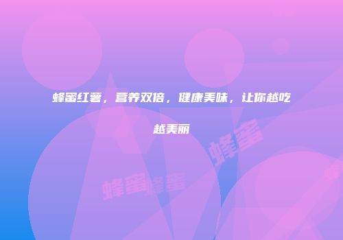 蜂蜜红薯，营养双倍，健康美味，让你越吃越美丽