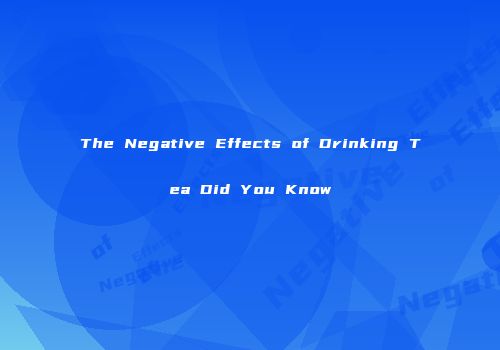 The Negative Effects of Drinking Tea Did You Know
