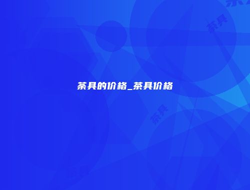 荼具的价格_茶具价格